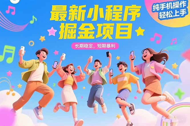 最新小程序掘金项目 长期稳定 短期暴利 纯手机操作 轻松上手！！！-51网创资源
