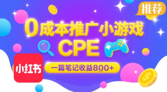 0成本小红书笔记推广小游戏CPE，一篇笔记收益8张+大厂稳定，抓紧冲!-51网创资源