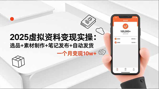 1052-2025虚拟资料变现实操：选品+素材制作+笔记发布+自动发货，一个月变现10w+-51网创资源