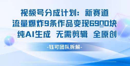 视频号新玩法 9条作品变现6.9k 纯AI生成无需剪辑全原创-51网创资源