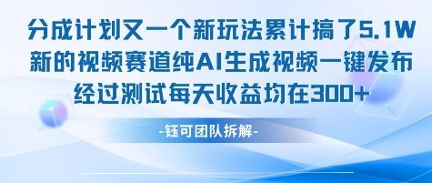 不剪辑不露脸 分成计划新玩法，实测每天收益在3张+左右 新的视频赛道纯AI生成视频-51网创资源
