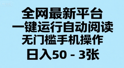 全网最新平台，一键运行自动阅读，无门槛手机操作，日入50-3张+【揭秘】-51网创资源