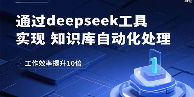 通过deepseek工具实现知识库自动化处理，工作效率提升10倍-51网创资源