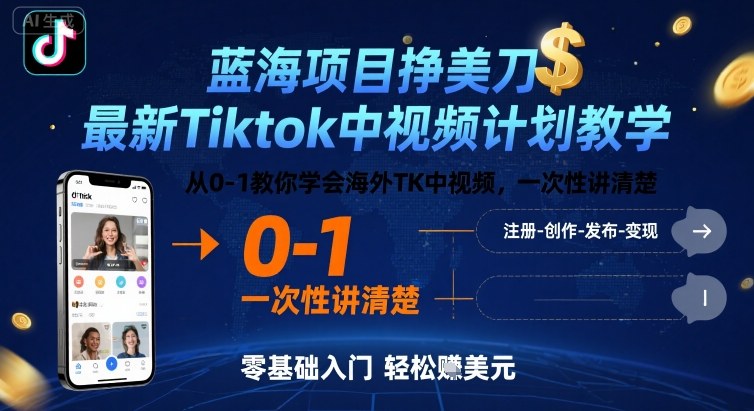 蓝海项目挣美刀,最新Tiktok中视频计划教学,从0-1教你学会海外TK中视频,一次性讲清楚-51网创资源