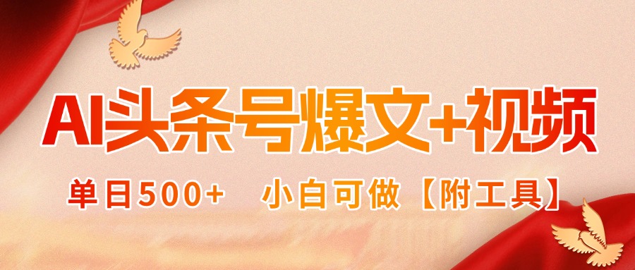 AI头条号爆文+视频双玩法，单日500+，小白可做【附工具】-51网创资源