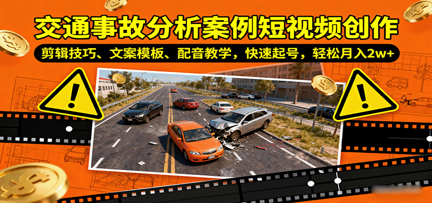 交通事故分析案例短视频创作，剪辑技巧、文案模板、配音教学，快速起号，轻松月入2w+-51网创资源