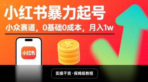小红书暴力起号，小众赛道，0基础0成本，月入1w-51网创资源