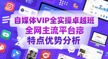 自媒体VIP全实操卓越班，全网主流平台特点优势分析-51网创资源