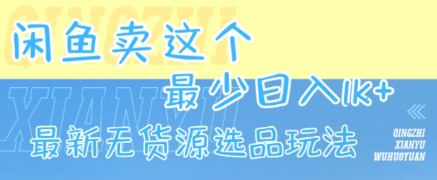 闲鱼卖这个，最少日入1k，最新无货源选品玩法-51网创资源