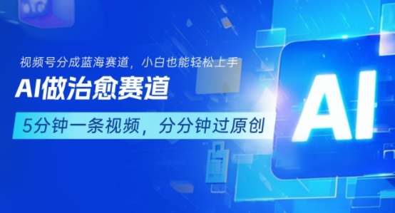 用AI做治愈赛道，结合视频号分成计划，小白也能轻松上手-51网创资源
