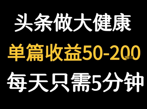 每天5分钟，用今日头条创作大健康图文 单篇收益50-2张-51网创资源