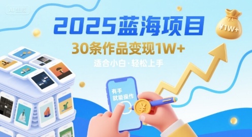 2025蓝海项目30条作品 变现1w+ 有手就能操作适合小白做-51网创资源