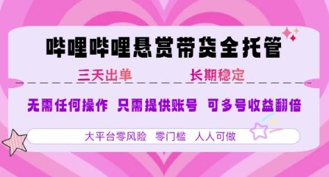 B站悬赏带货全托管，自测稳定，只需提供账号，无需基础，小白宝妈轻松上手，单日稳定3张【揭秘】-51网创资源