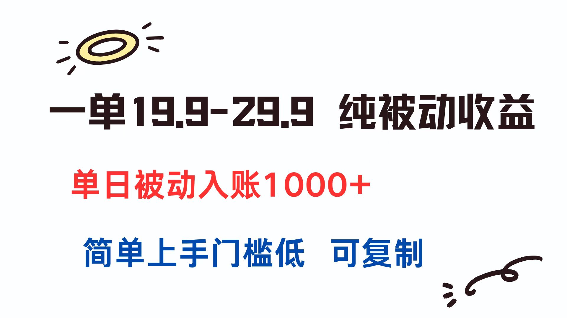 一单19.9-29.9 纯被动收益 单日被动入账1000+ 简单上手门槛低 可复制-51网创资源