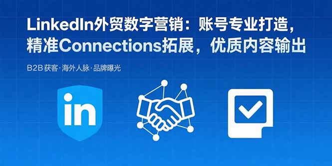LinkedIn外贸数字营销：账号专业打造，精准Connections拓展，优质内容输出-51网创资源