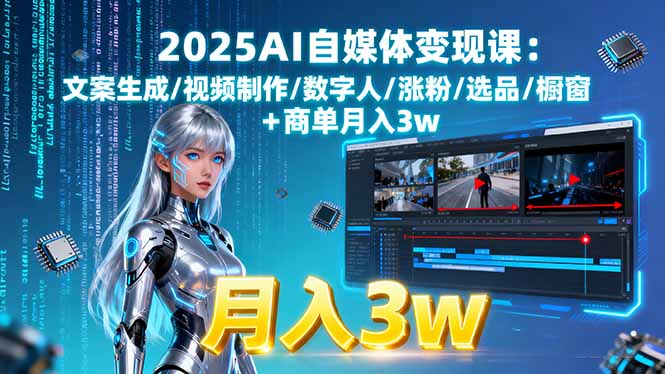 2025AI自媒体变现课:文案生成/视频制作/数字人/涨粉/选品/橱窗+商单月入3w-51网创资源