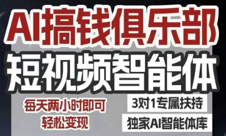 AI搞钱俱乐部短视频智能体，AI智能体实战，抖音+小红书双项目，每天两小时即可轻松变现-51网创资源