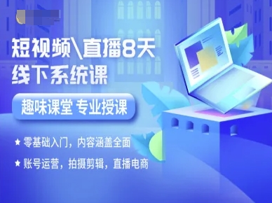 短视频直播8天线下系统课,零基础入门,内容涵盖全面,账号运营,拍摄剪辑,直播电商-51网创资源