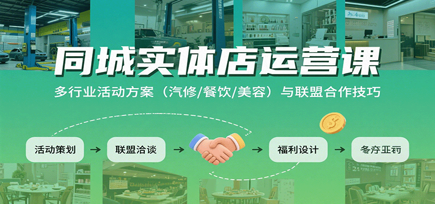 同城实体店运营课：多行业活动方案(汽修/餐饮/美容)与联盟合作技巧-51网创资源