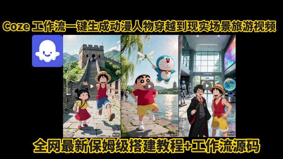 coze工作流一键生成动漫人物穿越到现实场景旅游视频，全网最新保姆级搭建教程+工作流源码-51网创资源